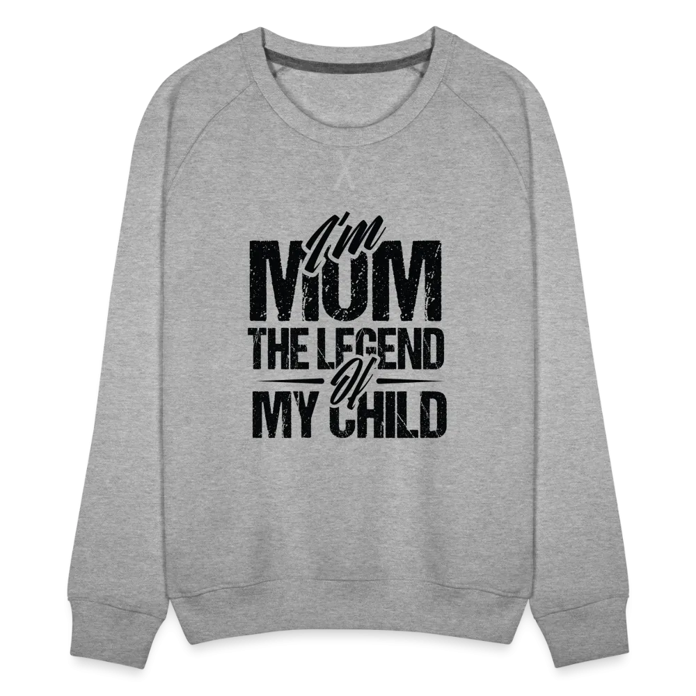 I'm Mom The Legend Of My Child Women’s Premium Sweatshirt