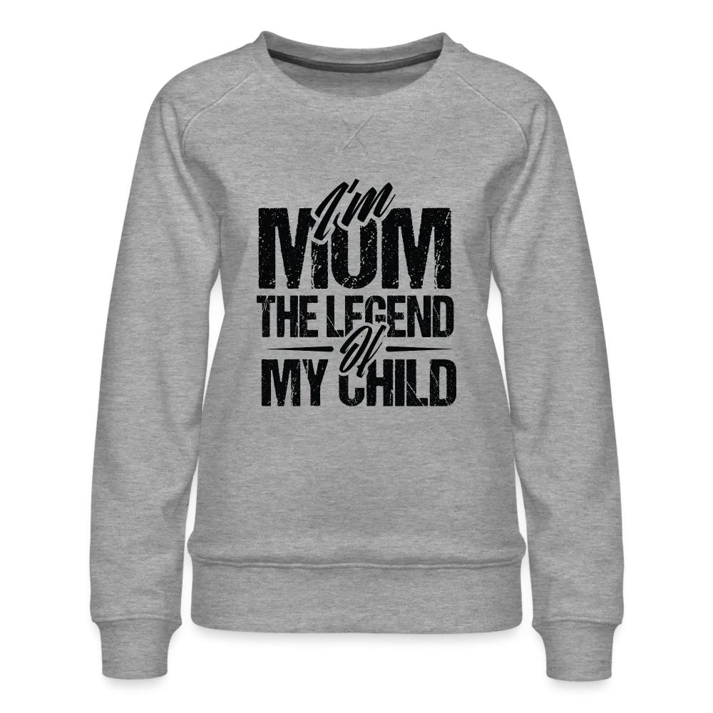 I'm Mom The Legend Of My Child Women’s Premium Sweatshirt