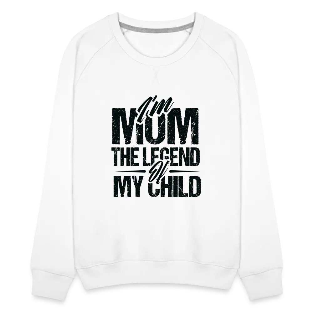 I'm Mom The Legend Of My Child Women’s Premium Sweatshirt