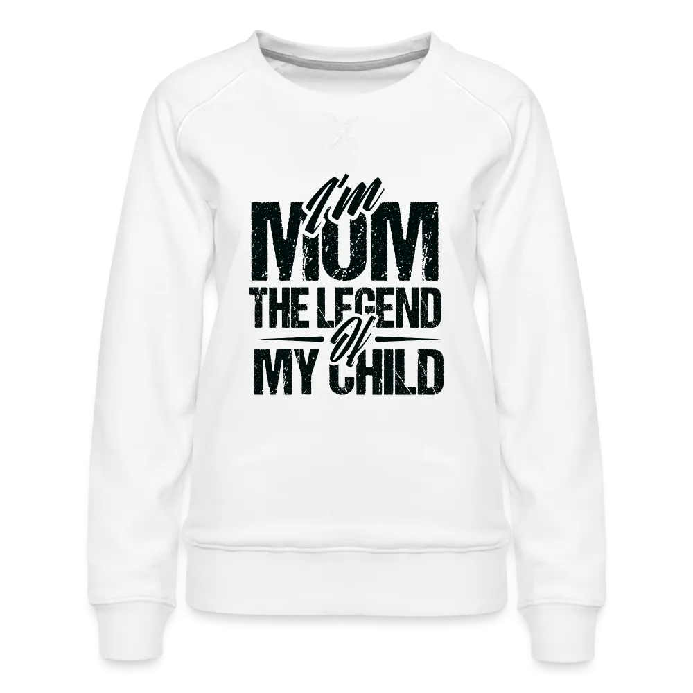 I'm Mom The Legend Of My Child Women’s Premium Sweatshirt