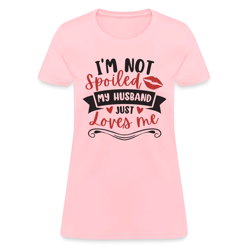 I'm Not Spoiled My Husband Just Loves Me T-Shirt (Black Letters)