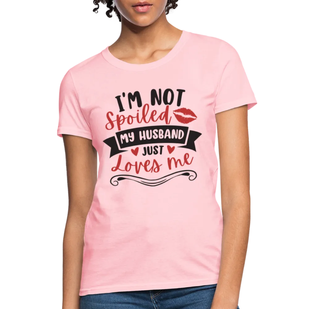 I'm Not Spoiled My Husband Just Loves Me T-Shirt (Black Letters)