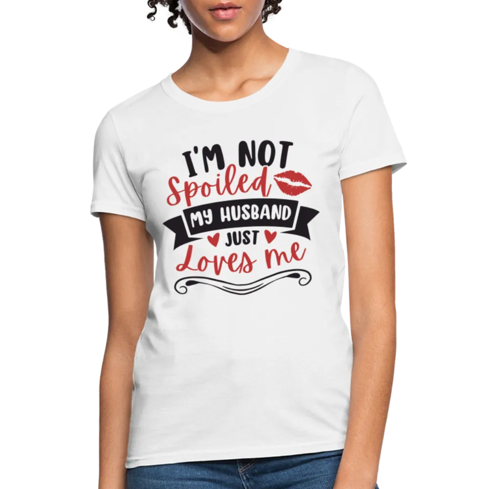 I'm Not Spoiled My Husband Just Loves Me T-Shirt (Black Letters)