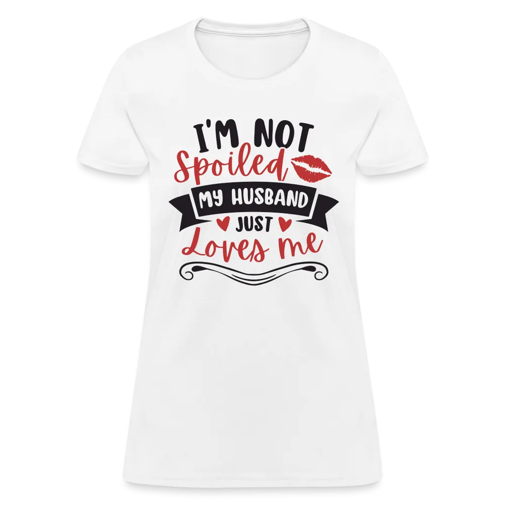 I'm Not Spoiled My Husband Just Loves Me T-Shirt (Black Letters)