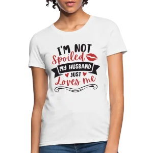 I'm Not Spoiled My Husband Just Loves Me T-Shirt (Black Letters)