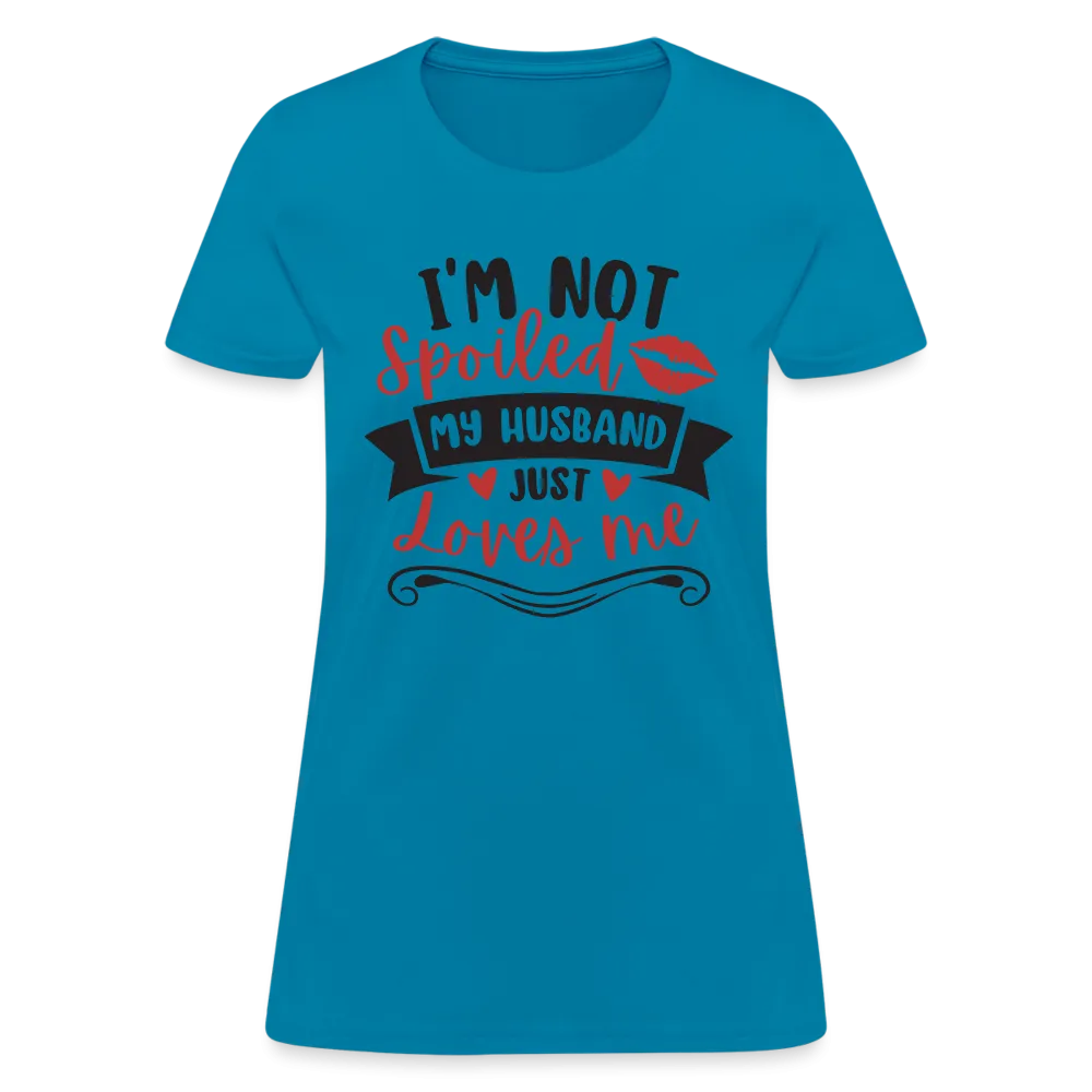 I'm Not Spoiled My Husband Just Loves Me T-Shirt (Black Letters)