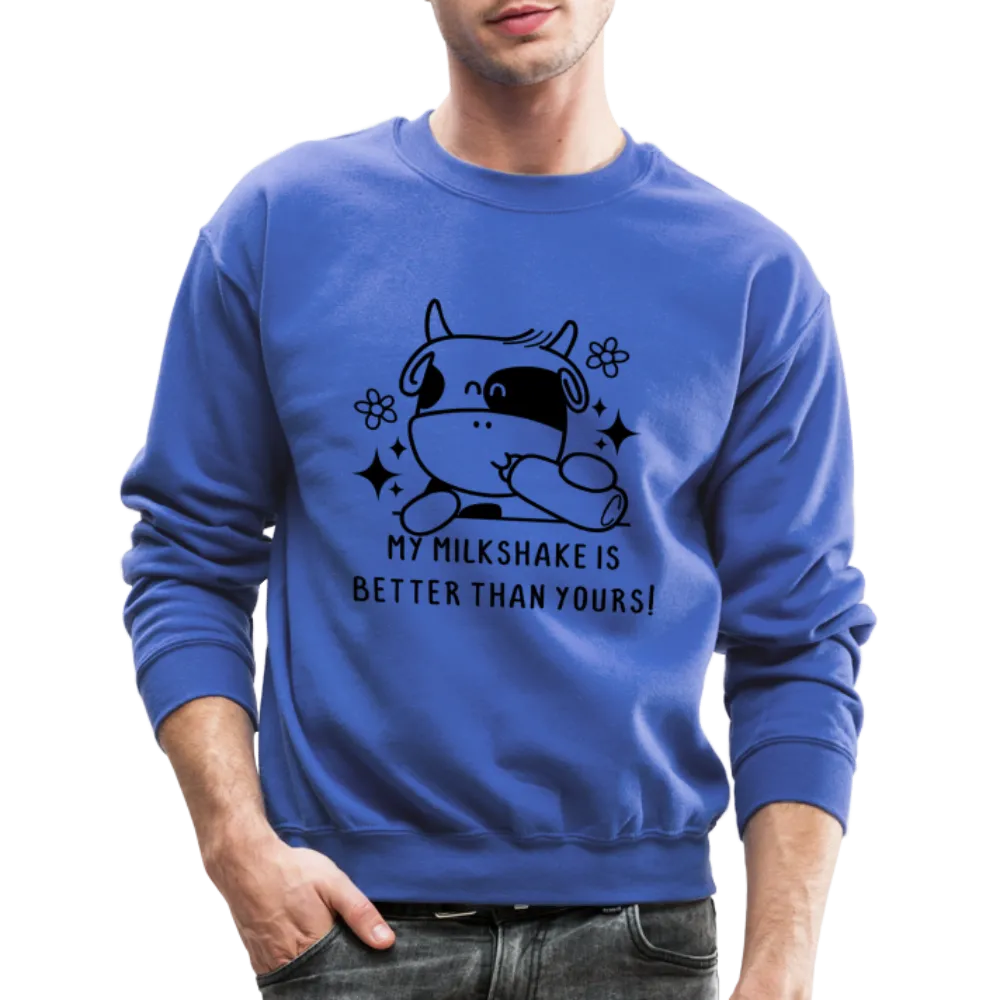 My Milkshake is Better Than Yours Sweatshirt (Funny Cow)