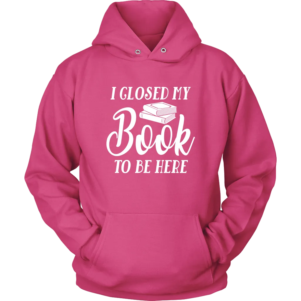 "I Closed My Book To Be Here" Hoodie