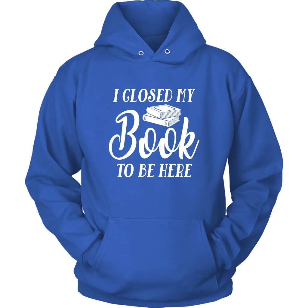 "I Closed My Book To Be Here" Hoodie