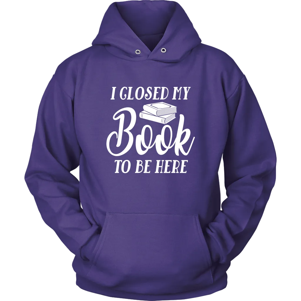 "I Closed My Book To Be Here" Hoodie