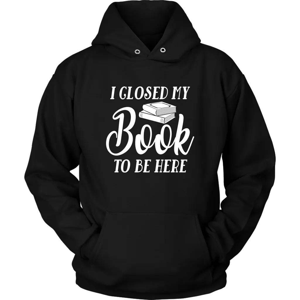 "I Closed My Book To Be Here" Hoodie